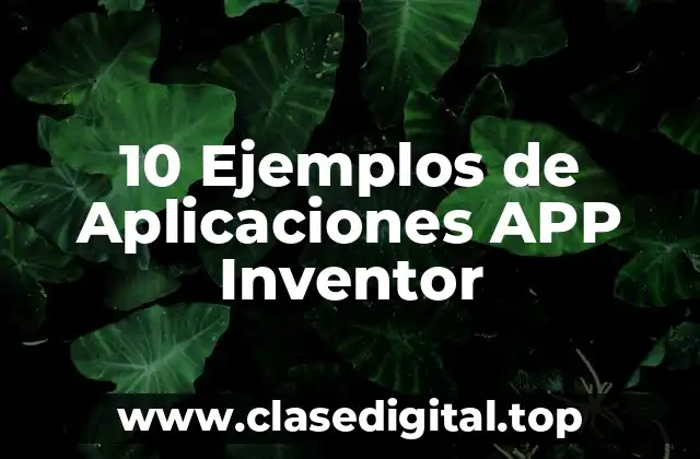 10 Ejemplos de Aplicaciones APP Inventor