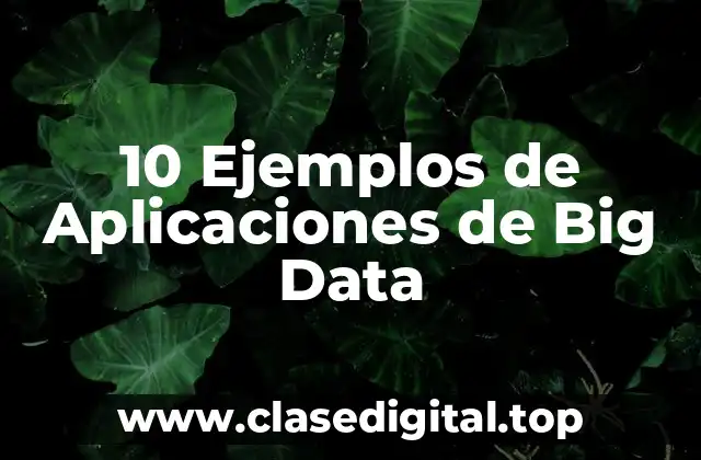 10 Ejemplos de Aplicaciones de Big Data