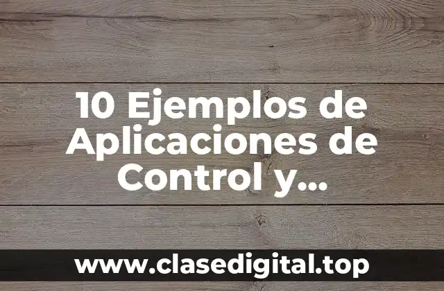 10 Ejemplos de Aplicaciones de Control y Automatización Industrial