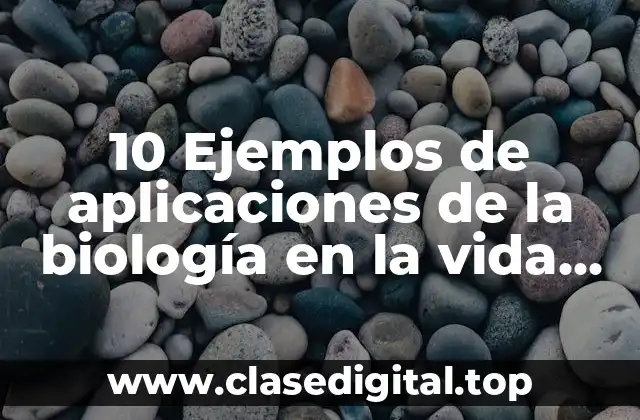 Ejemplos de aplicaciones de la biología en la vida cotidiana