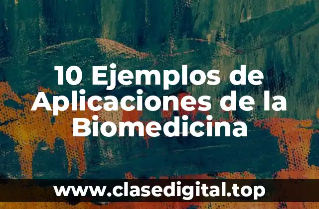 10 Ejemplos de Aplicaciones de la Biomedicina