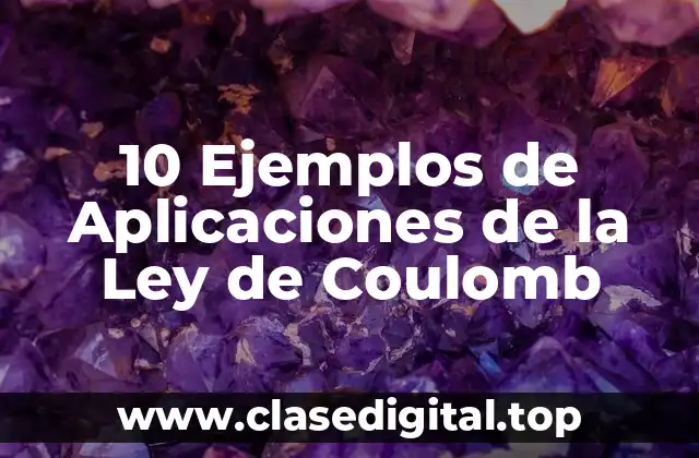Ejemplos de Aplicaciones de la Ley de Coulomb