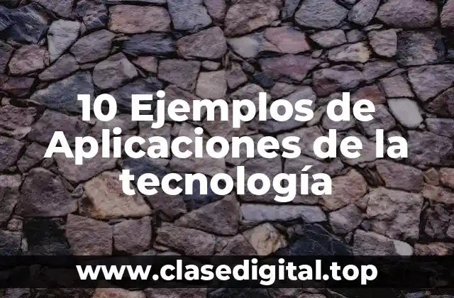 10 Ejemplos de Aplicaciones de la tecnología