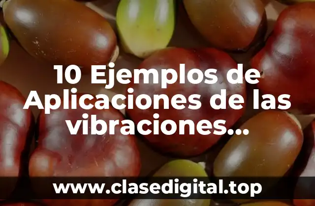10 Ejemplos de Aplicaciones de las vibraciones mecánicas