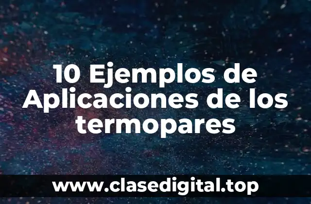 10 Ejemplos de Aplicaciones de los termopares