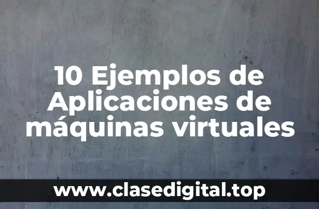 10 Ejemplos de Aplicaciones de máquinas virtuales