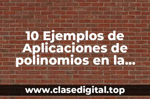 10 Ejemplos de Aplicaciones de polinomios en la vida cotidiana