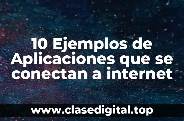 10 Ejemplos de Aplicaciones que se conectan a internet