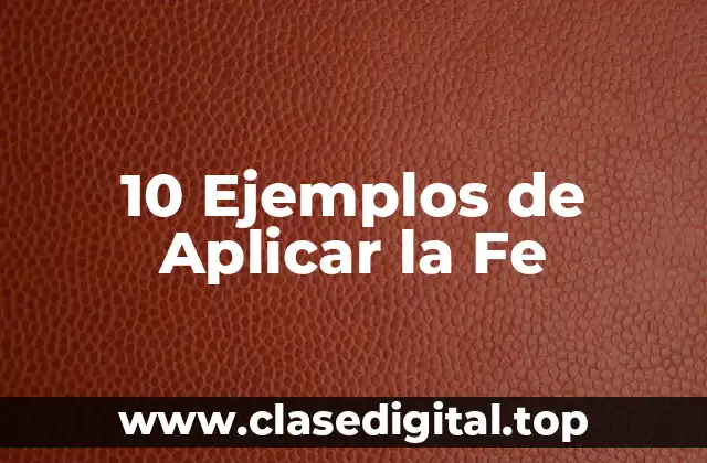 10 Ejemplos de Aplicar la Fe