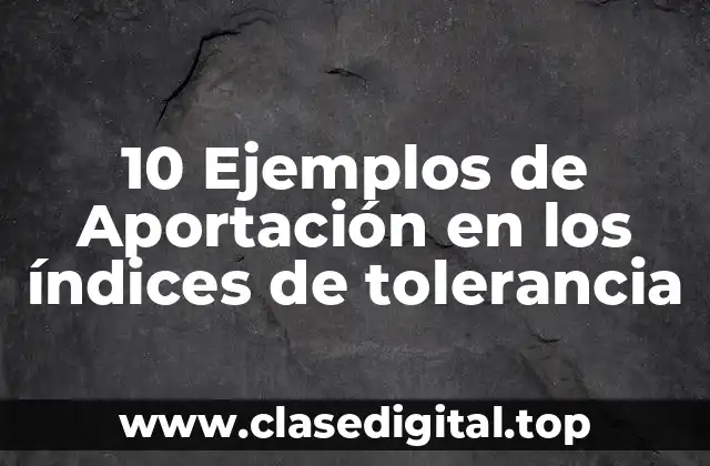 10 Ejemplos de Aportación en los índices de tolerancia