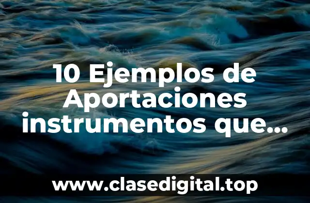10 Ejemplos de Aportaciones instrumentos que funcionan por medio de electricidad