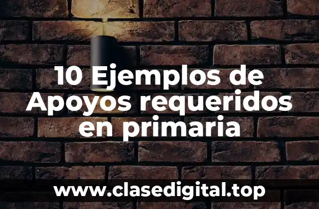10 Ejemplos de Apoyos requeridos en primaria