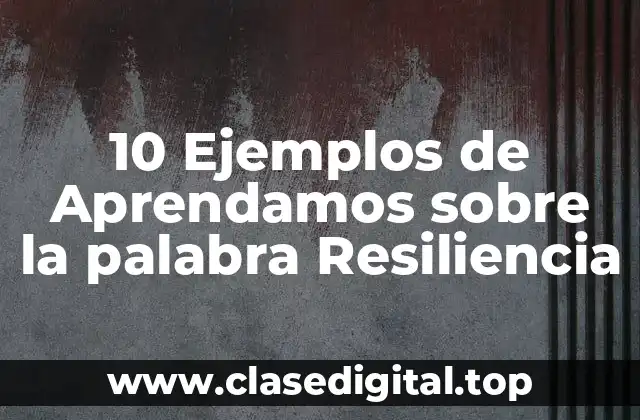 10 Ejemplos de Aprendamos sobre la palabra Resiliencia
