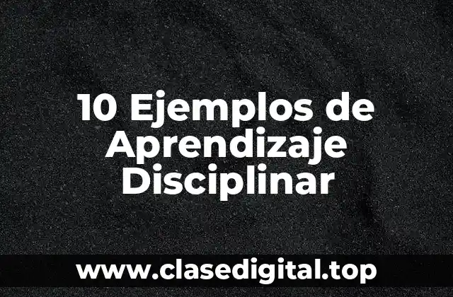10 Ejemplos de Aprendizaje Disciplinar