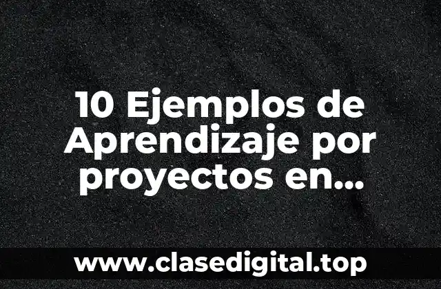 Ejemplos de aprendizaje por proyectos en primaria