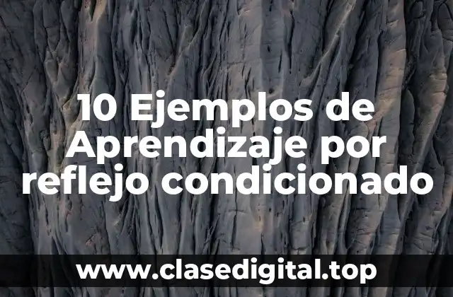 10 Ejemplos de Aprendizaje por reflejo condicionado