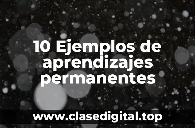 10 Ejemplos de aprendizajes permanentes
