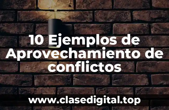 10 Ejemplos de Aprovechamiento de conflictos
