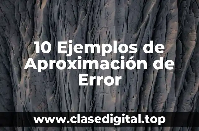 10 Ejemplos de Aproximación de Error