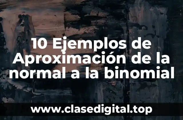 10 Ejemplos de Aproximación de la normal a la binomial