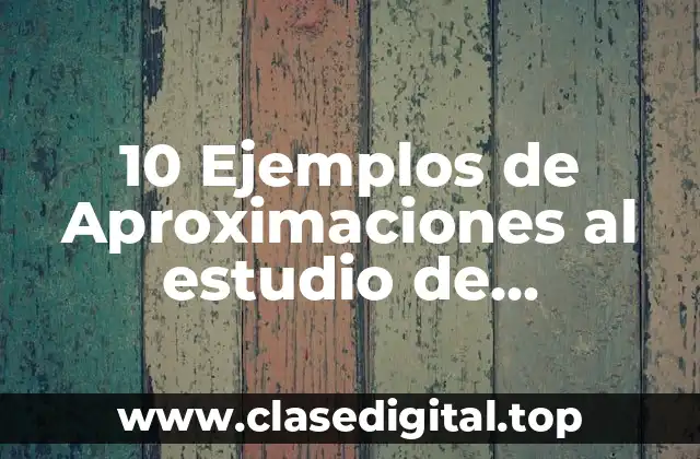 10 Ejemplos de Aproximaciones al estudio de comportamiento