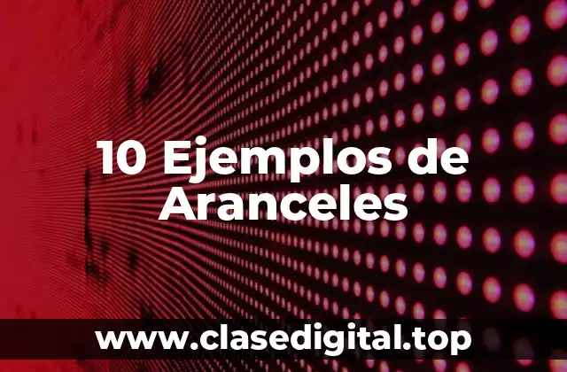 10 Ejemplos de Aranceles