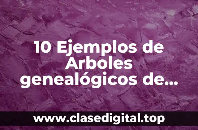 10 Ejemplos de Arboles genealógicos de genética