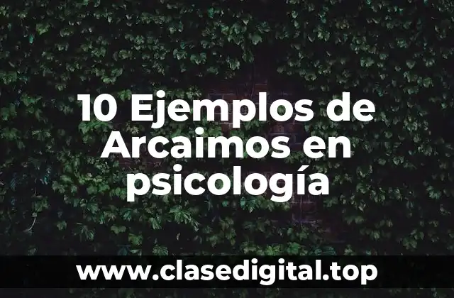 10 Ejemplos de Arcaimos en psicología