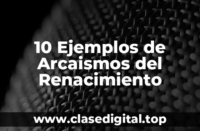 10 Ejemplos de Arcaismos del Renacimiento