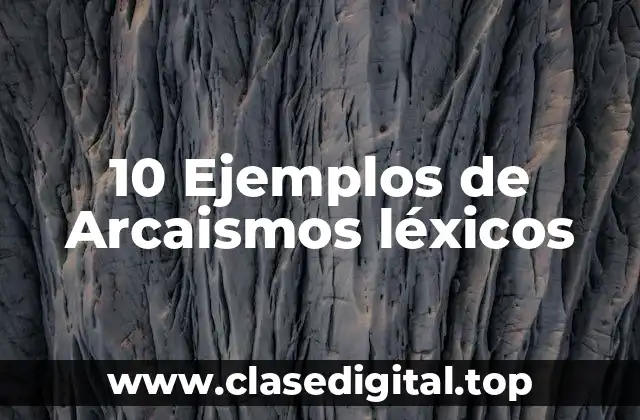 10 Ejemplos de Arcaismos léxicos
