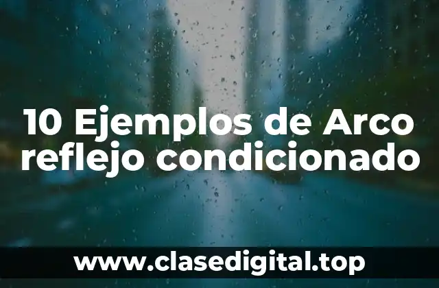 10 Ejemplos de Arco reflejo condicionado