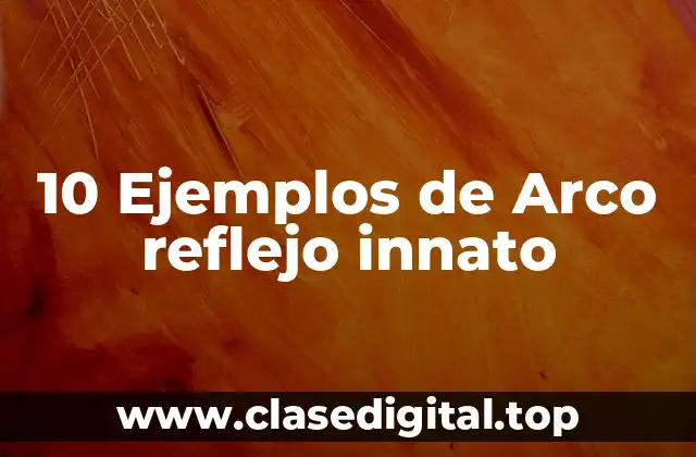 10 Ejemplos de Arco reflejo innato
