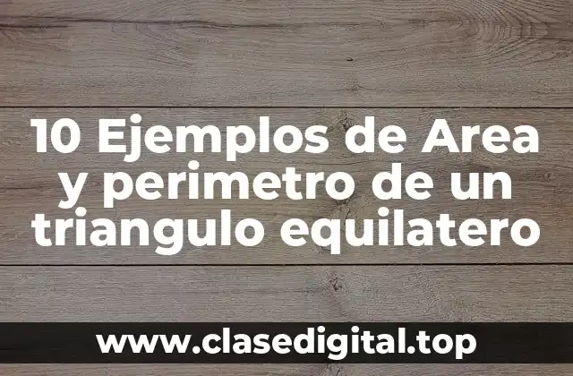 10 Ejemplos de Area y perimetro de un triangulo equilatero