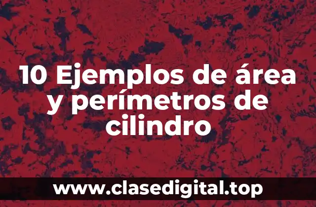 10 Ejemplos de área y perímetros de cilindro