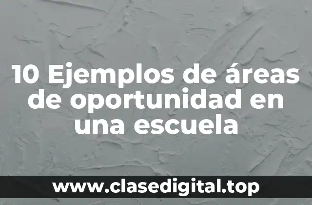 10 Ejemplos de áreas de oportunidad en una escuela