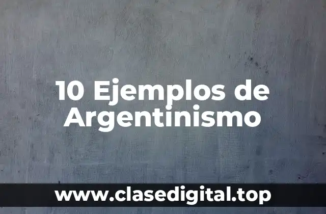 10 Ejemplos de Argentinismo