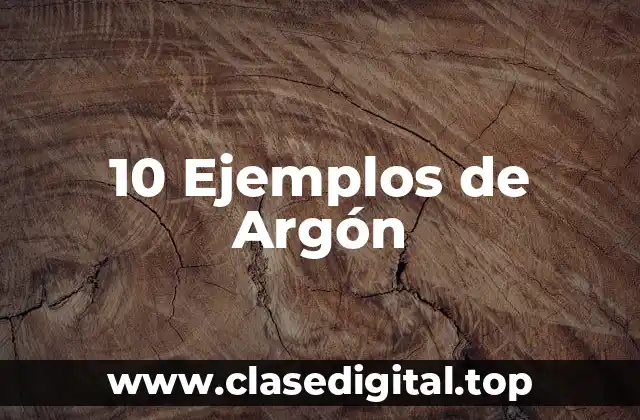 10 Ejemplos de Argón