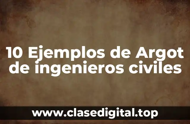 10 Ejemplos de Argot de ingenieros civiles