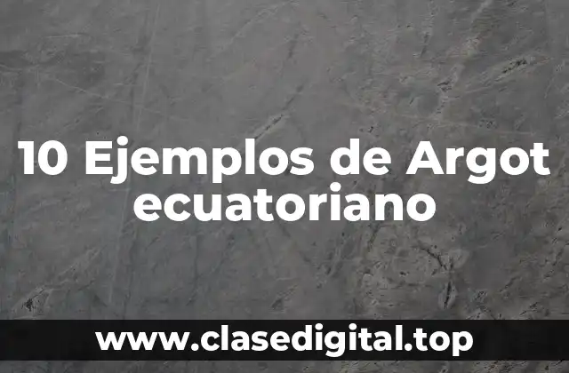 10 Ejemplos de Argot ecuatoriano