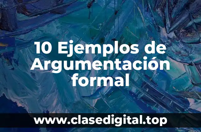 10 Ejemplos de Argumentación formal