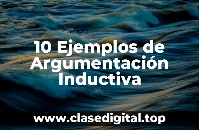 10 Ejemplos de Argumentación Inductiva