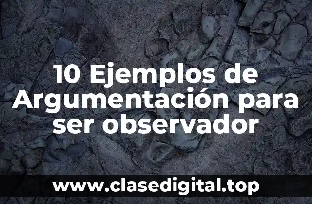 Ejemplos de argumentación para ser observador