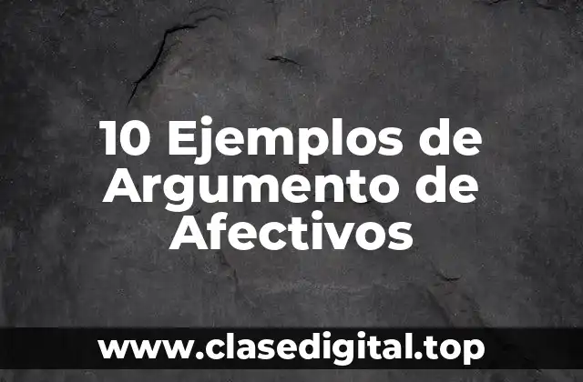 10 Ejemplos de Argumento de Afectivos