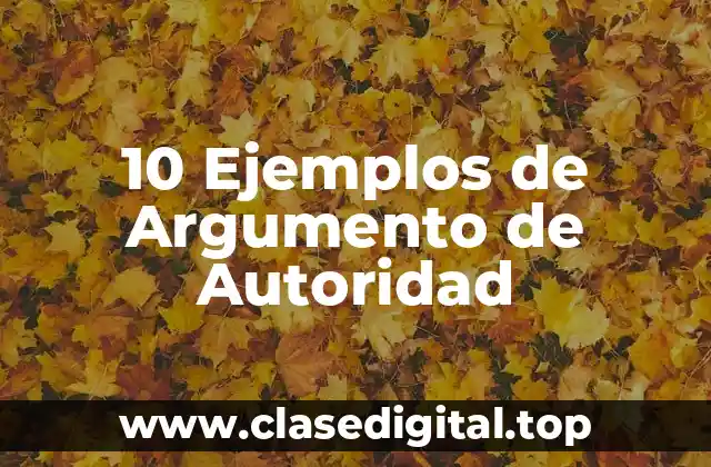 10 Ejemplos de Argumento de Autoridad