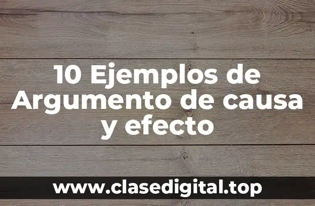 10 Ejemplos de Argumento de causa y efecto