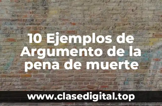 10 Ejemplos de Argumento de la pena de muerte
