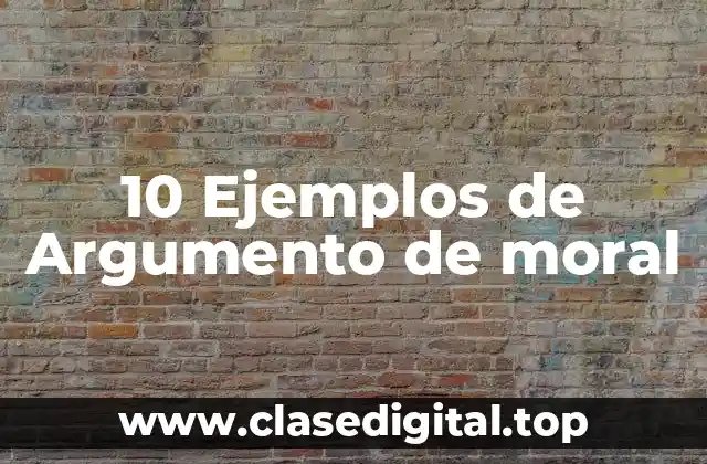 10 Ejemplos de Argumento de moral