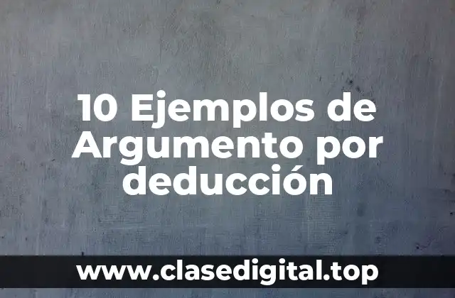 10 Ejemplos de Argumento por deducción