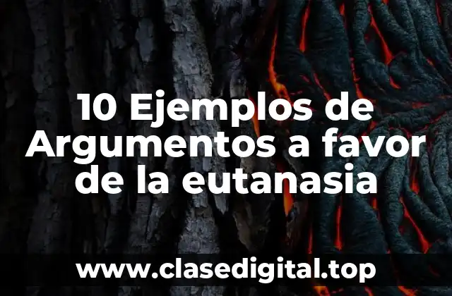 10 Ejemplos de Argumentos a favor de la eutanasia