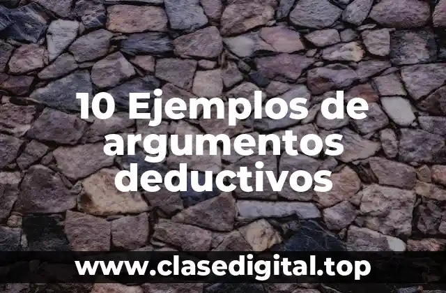 10 Ejemplos de argumentos deductivos